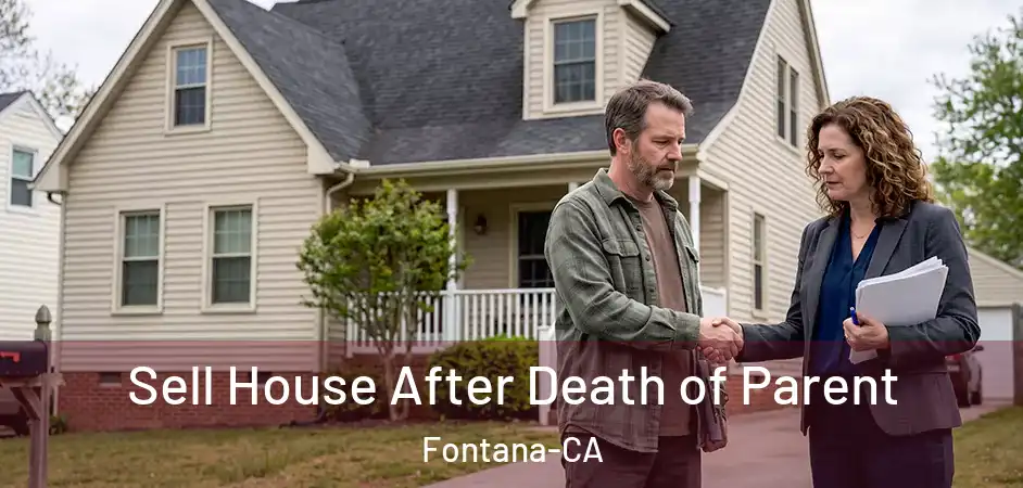 Sell House After Death of Parent Fontana-CA